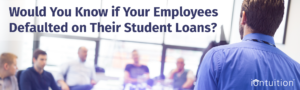 Would you know if your employees defaulted on their student loans?
