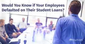 would you know if your employees defaulted on their student loans?